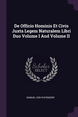 De Officio Hominis Et Civis Juxta Legem Naturalem Libri Duo Volume I And Volume II by Von Pufendorf, Samuel