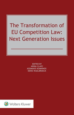 The Transformation of EU Competition Law: Next Generation Issues by Claici, Adina
