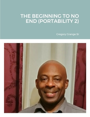 The Beginning to No End (Portability 2) by Grange, Gregory, Sr.