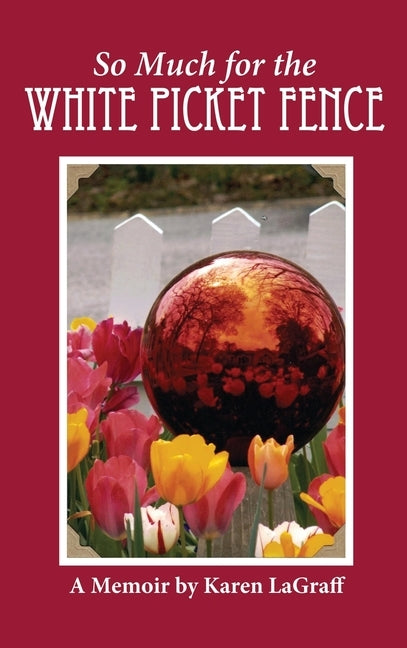 So Much for the White Picket Fence: A Memoir by Lagraff, Karen Campbell