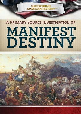 A Primary Source Investigation of Manifest Destiny by Uhl, Xina M.