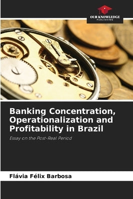 Banking Concentration, Operationalization and Profitability in Brazil by Félix Barbosa, Flávia