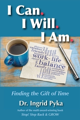 I Can. I Will. I Am: Finding the Gift of Time by Pyka, Ingrid