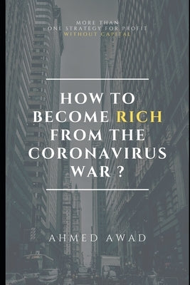 How to become rich from the Coronavirus war ? by Awad, Ahmed