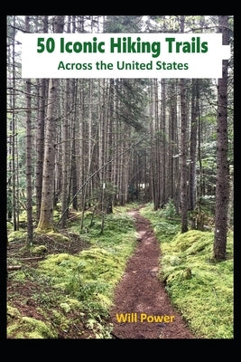 50 Iconic Hiking Trails: Across the United States by Power, Will