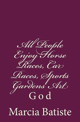 All People Enjoy Horse Races, Car Races, Sports Gardens Art: God by Batiste, Marcia