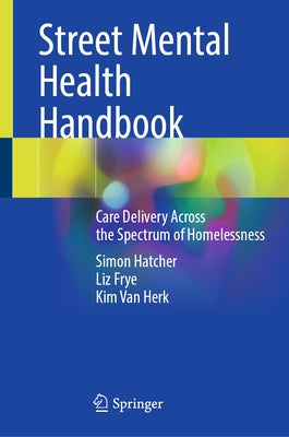 Street Mental Health Handbook: Care Delivery Across the Spectrum of Homelessness by Hatcher, Simon