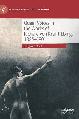 Queer Voices in the Works of Richard Von Krafft-Ebing, 1883-1901 by Pretsell, Douglas