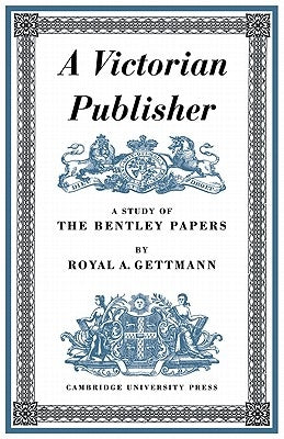 A Victorian Publisher: A Study of the Bentley Papers by Gettmann, Royal A.