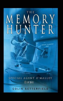 The Memory Hunter: Special Agent O'Malley FBI by Setterfield, Colin