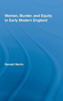 Women, Murder, and Equity in Early Modern England by Martin, Randall