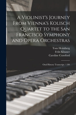 A Violinist's Journey From Vienna's Kolisch Quartet to the San Francisco Symphony and Opera Orchestras: Oral History Transcript / 199 by Crawford, Caroline