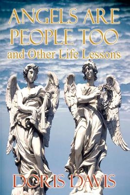 Angels Are People Too and Other Life Lessons by Davis, Doris