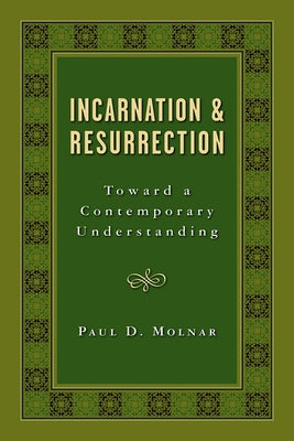 Incarnation and Resurrection: Toward a Contemporary Understanding by Molnar, Paul D.