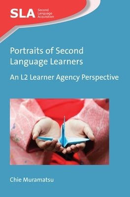 Portraits of Second Language Learners: An L2 Learner Agency Perspective by Muramatsu, Chie