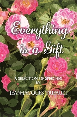 Everything is a Gift: How Gratefulness Creates a Beautiful Heart by Trifault, Jean-Jacques a.