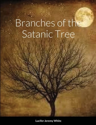 Branches of the Satanic Tree by White, Lucifer