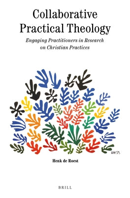 Collaborative Practical Theology: Engaging Practitioners in Research on Christian Practices by de Roest, Henk