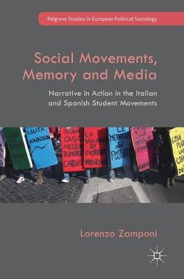 Social Movements, Memory and Media: Narrative in Action in the Italian and Spanish Student Movements by Zamponi, Lorenzo