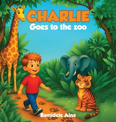 Charlie Goes to the Zoo by Aina, Bamidele