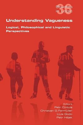 Understanding Vagueness. Logical, Philosophical and Linguistic Perspectives by Cintula, Petr