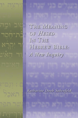 Meaning of Hesed in the Hebrew Bible: A New Inquiry by Sakenfeld, Katharine D.