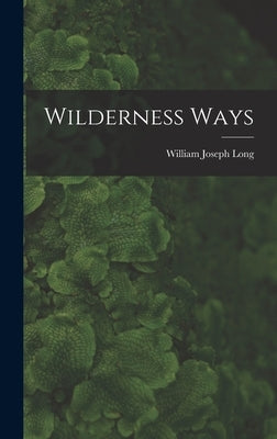 Wilderness Ways by Long, William Joseph