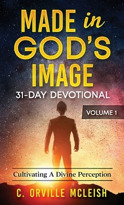 Made in God's Image 31-Day Devotional - Volume 1: Cultivating a Divine Perception by McLeish, C. Orville