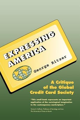 Expressing America: A Critique of the Global Credit Card Society by Ritzer, George