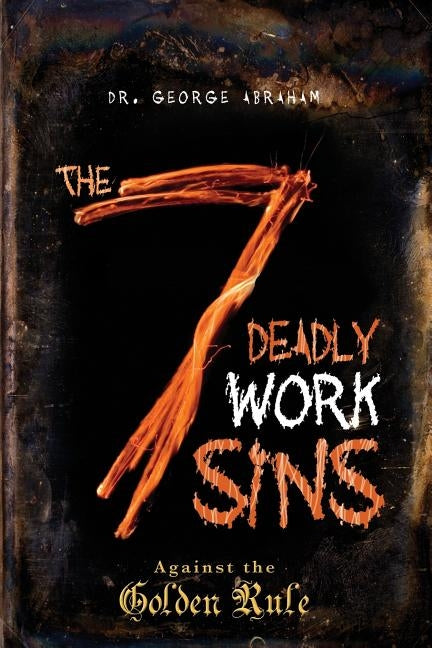 The Seven Deadly Work Sins by Abraham, George
