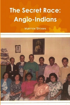 The Secret Race: Anglo-Indians by Brown, Warren