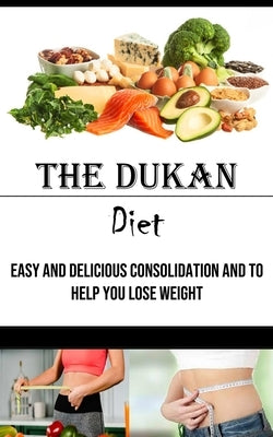 The Dukan Diet: Easy and Delicious Consolidation and to Help You Lose Weight by Nixon, Clarence