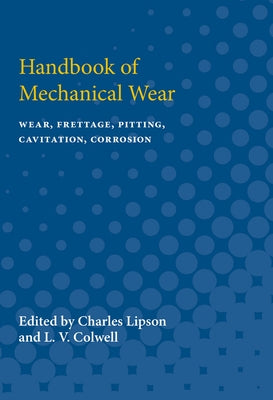 Handbook of Mechanical Wear: Wear, Frettage, Pitting, Cavitation, Corrosion by Lipson, Charles