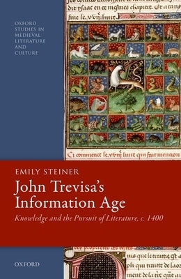 John Trevisa's Information Age: Knowledge and the Pursuit of Literature, C. 1400 by Steiner, Emily
