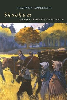 Skookum: An Oregon Pioneer Family's History and Lore by Applegate, Shannon