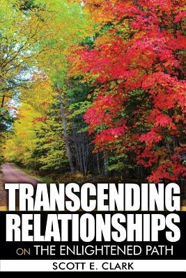 Transcending Relationships: On the Enlightened Path by Clark, Scott E.