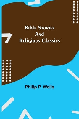 Bible Stories and Religious Classics by P. Wells, Philip