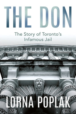 The Don: The Story of Toronto's Infamous Jail by Poplak, Lorna