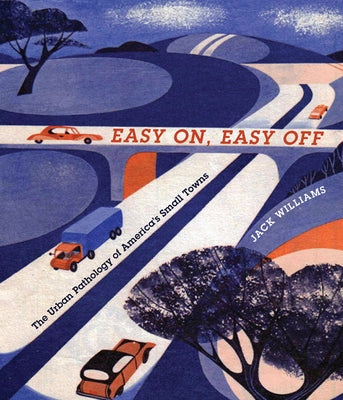 Easy On, Easy Off: The Urban Pathology of America's Small Towns by Williams, Jack