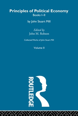 Collected Works of John Stuart Mill: II. Principles of Political Economy Vol A by Robson, John M.
