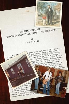 Writing Ourselves: Essays on Creativity, Craft, and Mormonism by Harrell, Jack