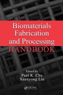 Biomaterials Fabrication and Processing Handbook by Chu, Paul K.