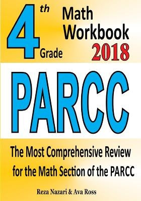 4th Grade PARCC Math Workbook 2018: The Most Comprehensive Review for the Math Section of the PARCC TEST by Ross, Ava