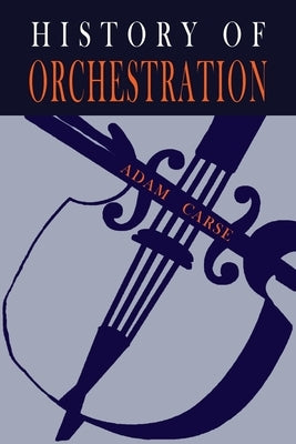 The History of Orchestration by Carse, Adam