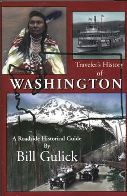 Traveler's History of Washington: A Roadside Historical Guide by Gulick, Bill