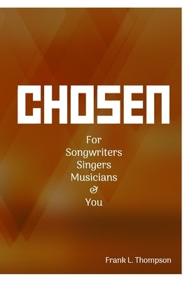 Chosen: For Songwriters, Singers, Musicians & You by Thompson, Frank