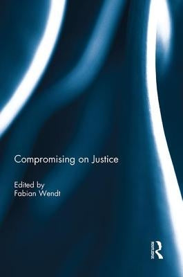 Compromising on Justice by Wendt, Fabian