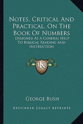 Notes, Critical And Practical, On The Book Of Numbers: Designed As A General Help To Biblical Reading And Instruction by Bush, George