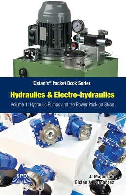 Hydraulics and Electro-Hydraulics Volume 1: Hydraulic Pumps and the Power Pack on Ship: Elstan's(R) Pocket Book Series by Fernandez, Elstan a.
