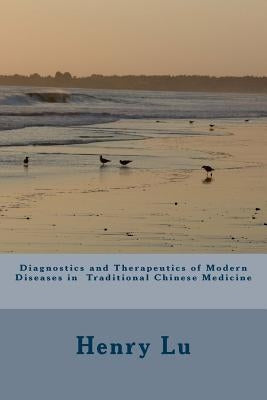 Diagnostics and Therapeutics of Modern Diseases in Traditional Chinese Medicine by Lu, Henry C.